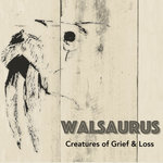 Walsaurus - Creatures Of Grief & Loss