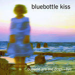 Bluebottle Kiss - Outside Are The Dogs - Live