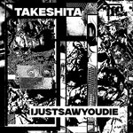 Takeshita / Ijustsawyoudie