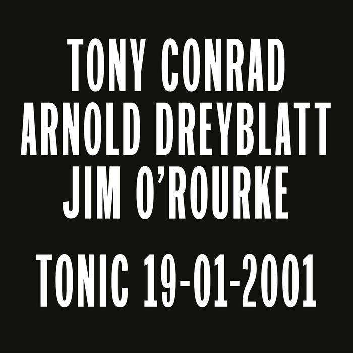 Tonic 19-01-2001 | Tony Conrad / Arnold Dreyblatt / Jim O'Rourke