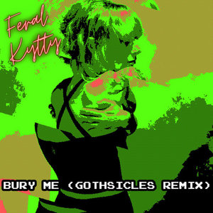 Bury Me (Gothsicles remix)Feral Kytty cover