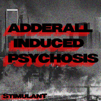 STIMULANT - ADDERALL INDUCED PSYCHOSIS