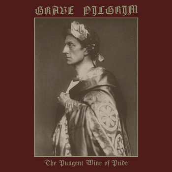 Grave Pilgrim - The Pungent Wine of Pride