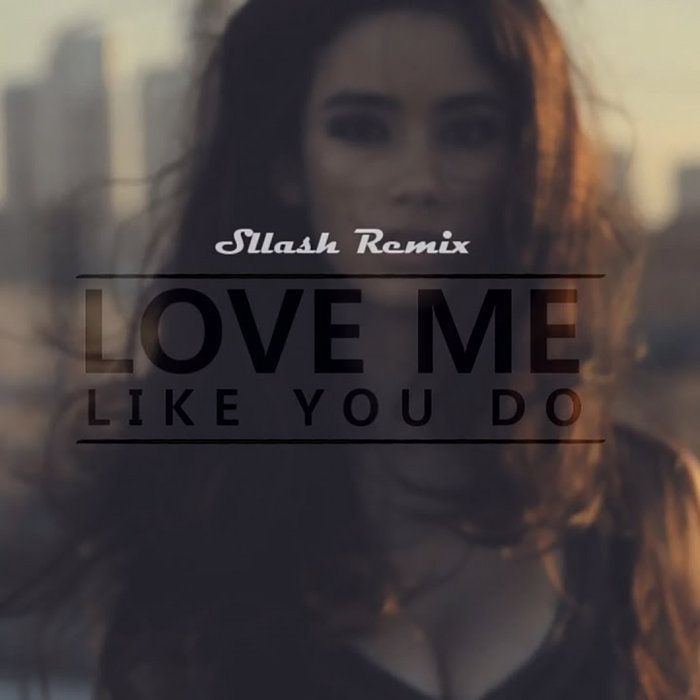 Ellie Goulding Love Me Like You Do (Sllash Remix) Sllash Ellie Goulding Love Me Like You Do (Sllash Remix) Sllash