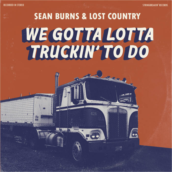 We Gotta Lotta Truckin' To Do Sean Burns Lost Country Sean Burns
