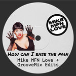 How Can I Ease The Pain (Mike MFN Love + GROOVEMIX Edits)