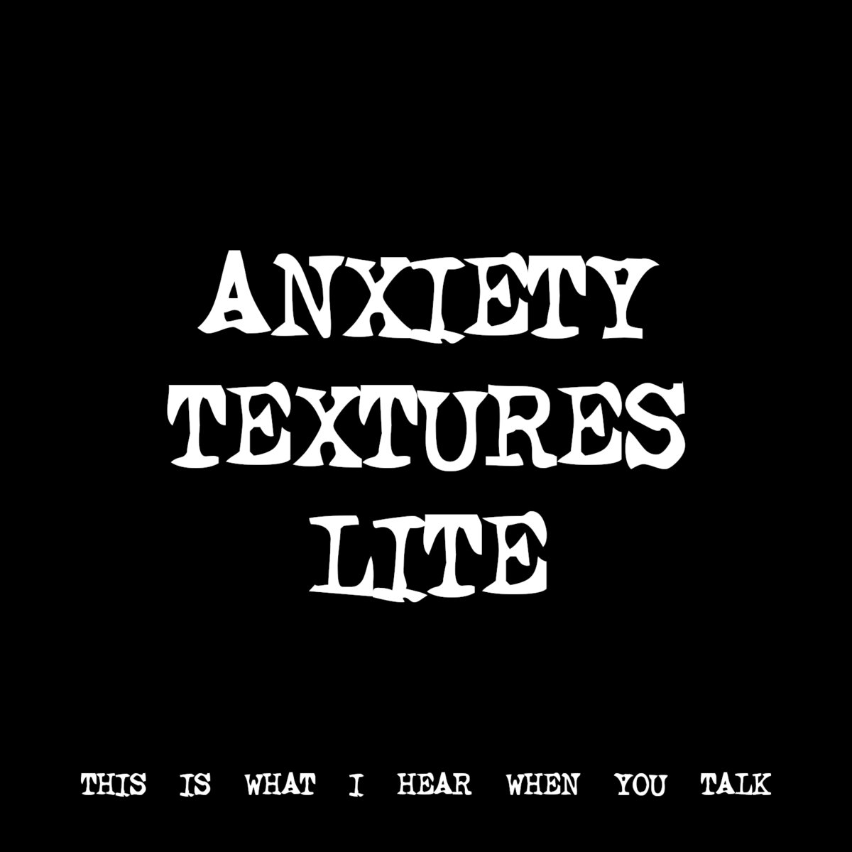 ANXIETY TEXTURES LITE [TF01213] | THIS IS WHAT I HEAR WHEN YOU TALK ...