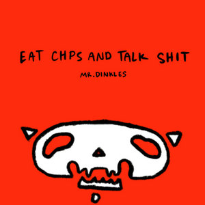 Mr. Dinkles — Eat Chips and Talk Shit