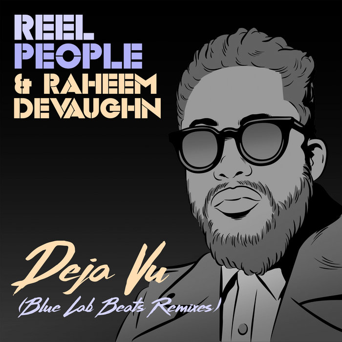 Deja Vu (Blue Lab Beats Remixes) Reel People & Raheem DeVaughn Reel
