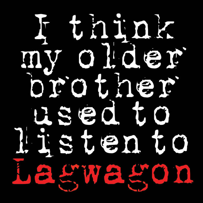 I Think My Older Brother Used To Listen To Lagwagon | Lagwagon