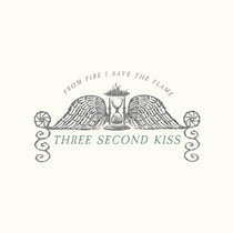 Three Second Kiss - From fire I save the flame