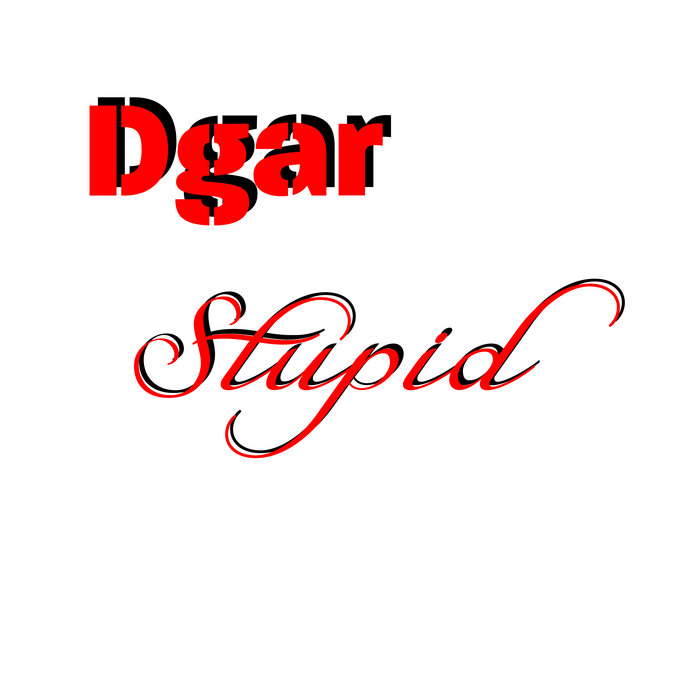 Stupid, by Dgar