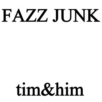 Fazz Junk by Tim & Him