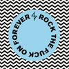 Rock The Fuck On Forever
