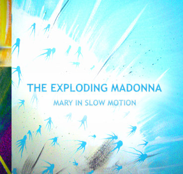 Mary in Slow Motion | The Exploding Madonna