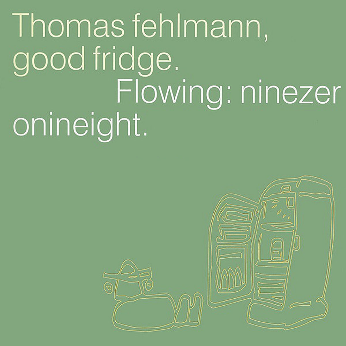 Good Fridge. Flowing: Ninezeronineight. (1998) | Thomas Fehlmann