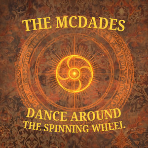 The McDades — Dance Around The Spinning Wheel