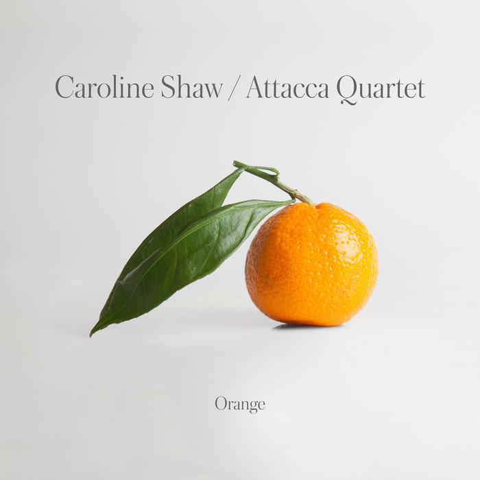 Orange | Caroline Shaw & Attacca Quartet | Caroline Shaw