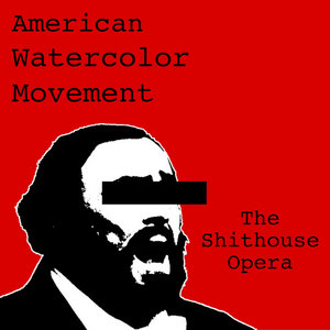 American Watercolor Movement — The Shithouse Opera