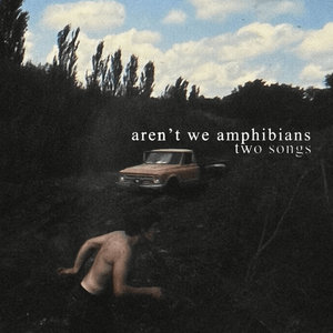 Aren't We Amphibians — Two Songs