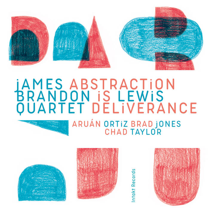 Abstraction Is Deliverance
by JAMES BRANDON LEWIS QUARTET with Aruán Ortiz, Brad Jones and Chad Taylor