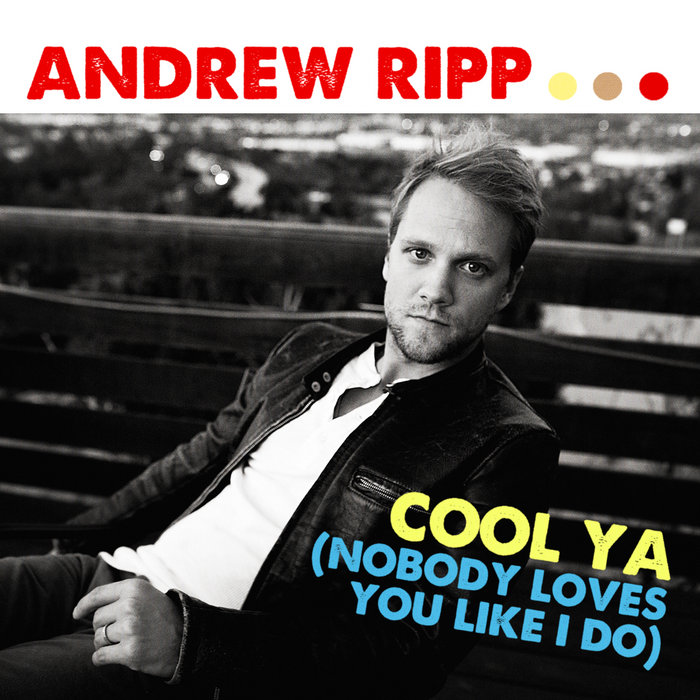 Adrew Ripp Singer Cool Ya (Nobody Loves You Like I Do) | Andrew Ripp