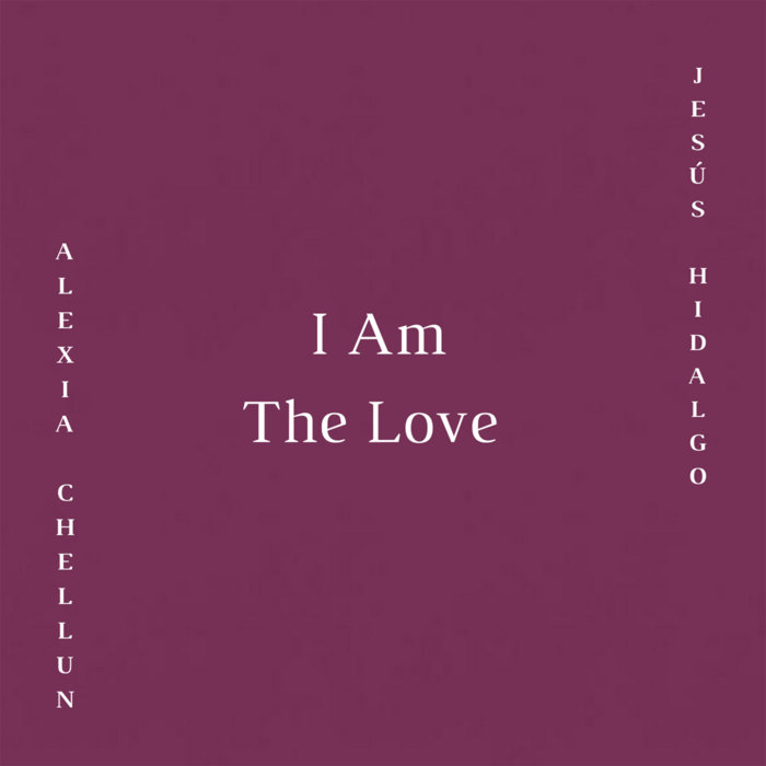 I Am The Love | Alexia Chellun and Jesús Hidalgo | Alexia Chellun