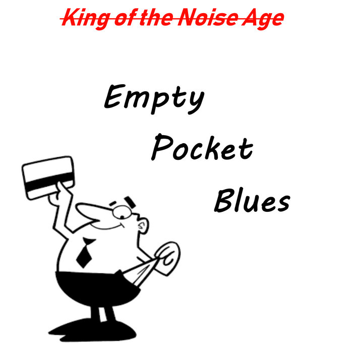 Empty Pocket Blues King of the Noise Age