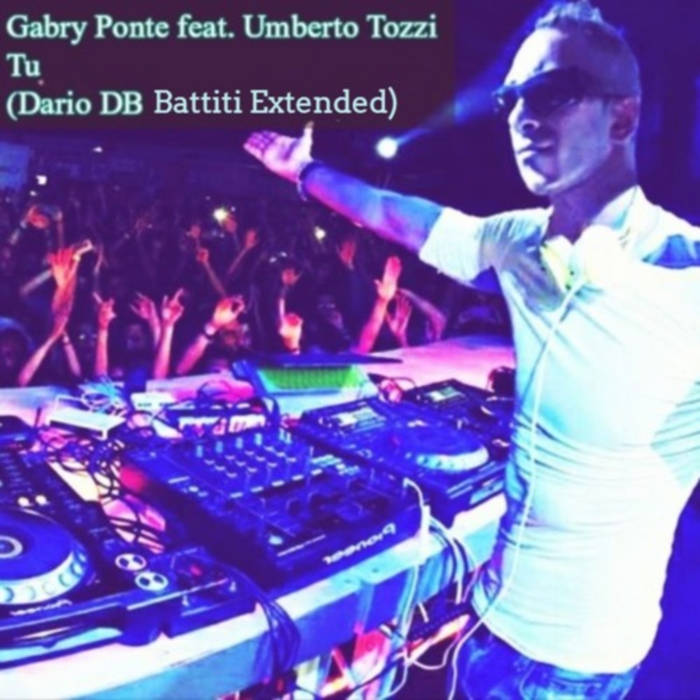 Gabry Ponte Umberto Tozzi Tu (Dario DB Battiti Extended