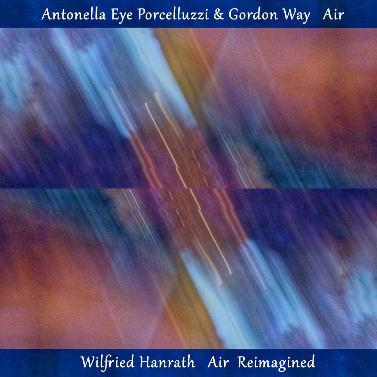 Antonella Eye Porcelluzzi & Gordon Way / Wilfried Hanrath – Air / Air Reimagined