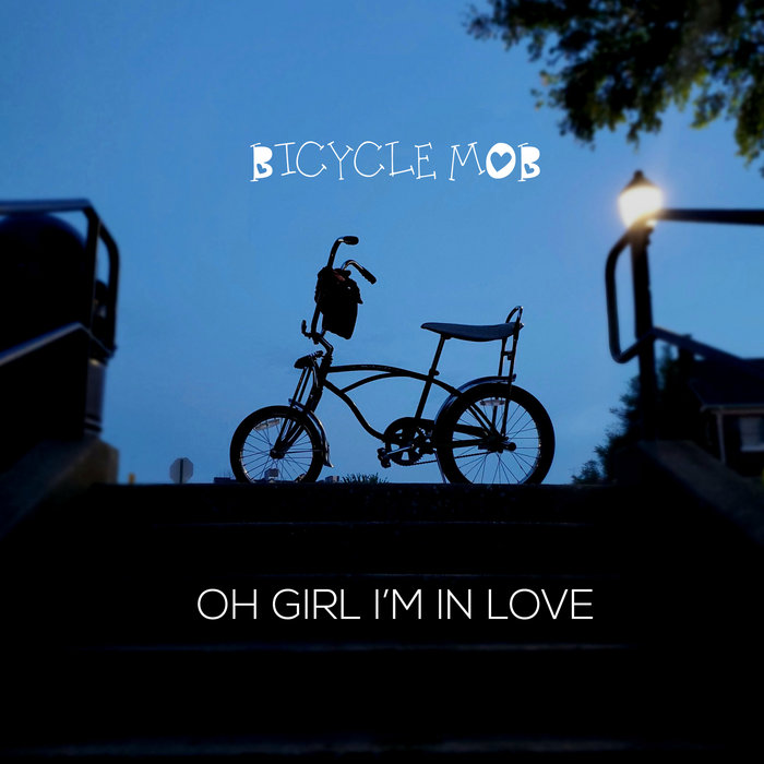 Oh Girl I'm In Love The Bicycle Mob