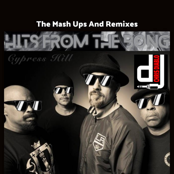 Cypress Hill - Hits From The Bong - The Mash Ups And Remixes | Dj 
