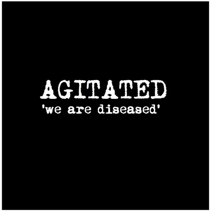 We Are Diseased Agitated We Are Diseased Agitated