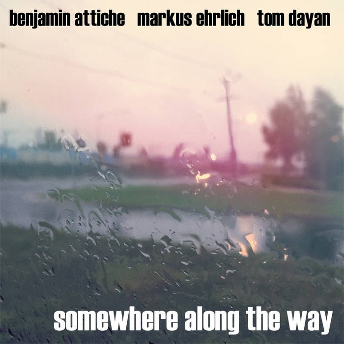 Somewhere Along The Way
by Benjamin Attiche / Markus Ehrlich / Tom Dayan