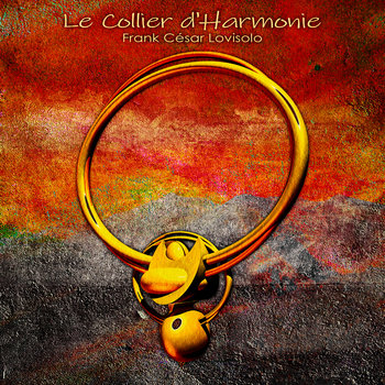 collier d'harmonie - Unruliness - Frank César LOVISOLO - Composition pour : un idiophones à tubes de cuivre, Synthétiseur, Percussions métalliques (cloches), Cuivres, WoodBlock, une réverbération et quelques effets sonores qu'il serait fastidieux d’énumérer ici !