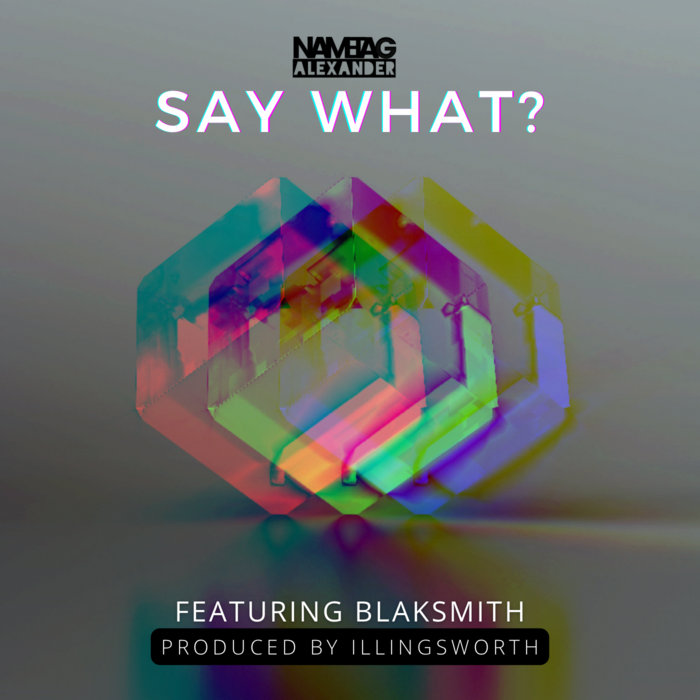 Say What? | Nametag Alexander x Blaksmith x Illingsworth | Nametag ...