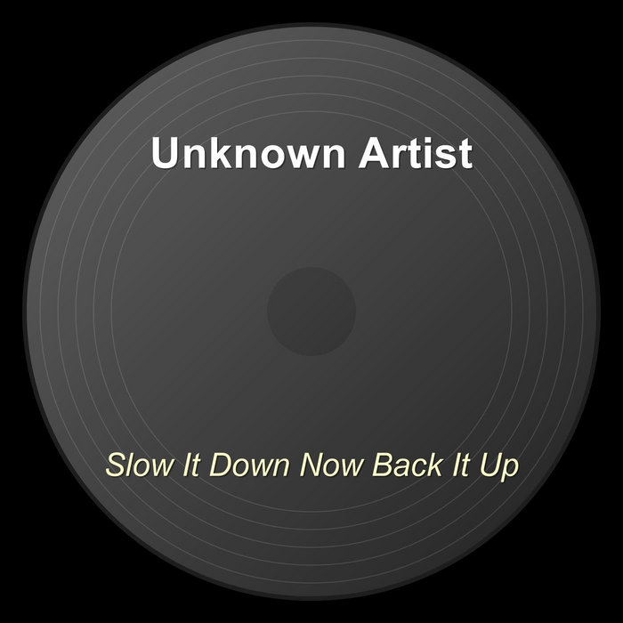 Slow It Down Now Back It Up | Unknown Artist