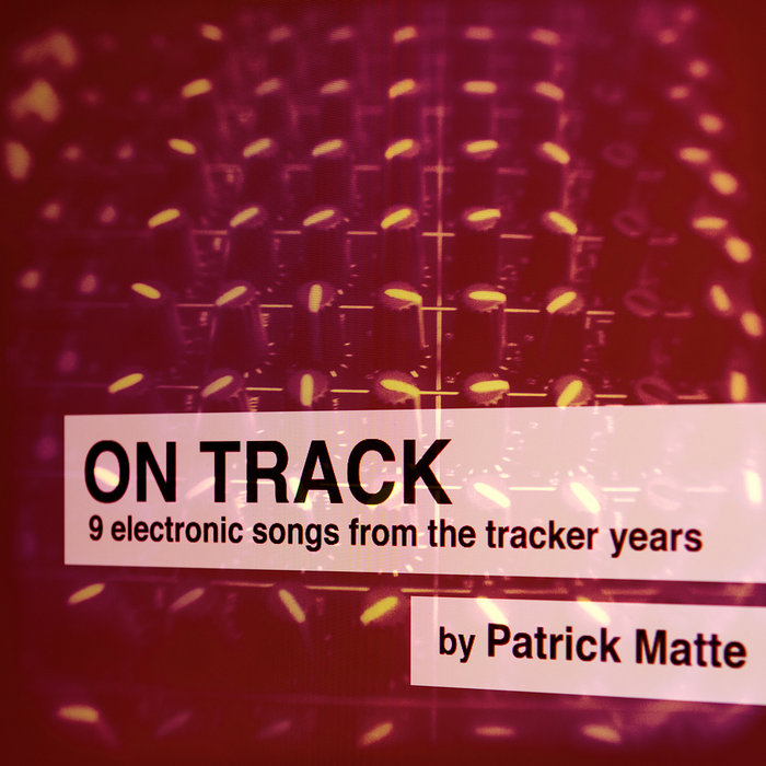 On Track 9 electronic songs from the tracker years Patrick Matte