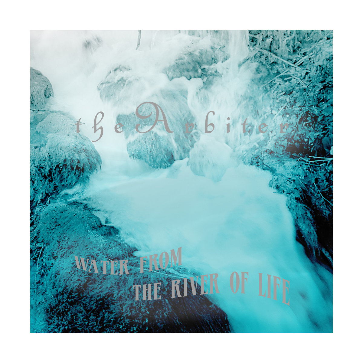 Water From The River Of Life The Arbiter Abran Records Water From The River Of Life The Arbiter Abran Records