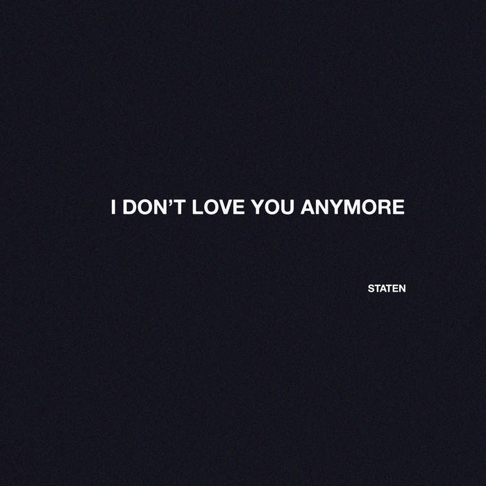 I DON'T LOVE YOU ANYMORE | STATEN