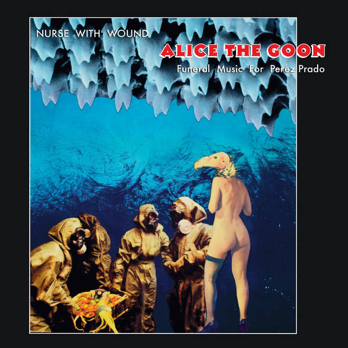 Alice The Goon (Funeral Music For Perez Prado) | Nurse With Wound