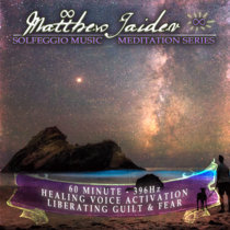 Solfeggio Music Mediation Series - 60 Minute - 396Hz Healing Voice Activation​ Liberating Guilt & Fear (2021) cover art