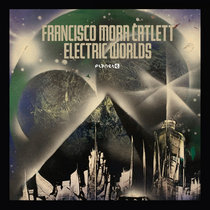 Francisco Mora Catlett — Electric Worlds