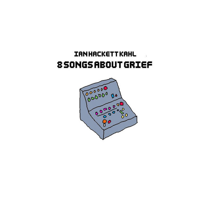 8 SONGS ABOUT GRIEF Ian Hackett Kahl