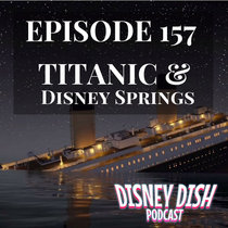 Episode 157: Titanic And Disney Springs cover art