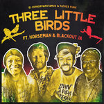 Three Little Birds Ft. Horseman & Blackout JA
