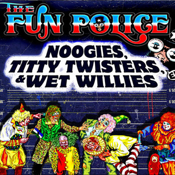 Noogies, Titty Twisters, and Wet Willies EP | The Fun Police