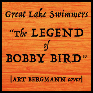 Great Lake Swimmers — The Legend Of Bobby Bird (Art Bergmann Cover)