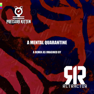 Pressure Kitten — A Mental Quarantine - A Remix as imagined by Retractor