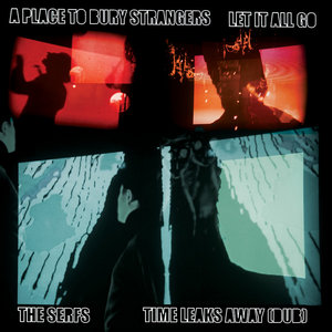 A Place To Bury Strangers Let it All Go/The Serfs “Time Leaks Away (Dub)A Place To Bury Strangers/The Serfs cover